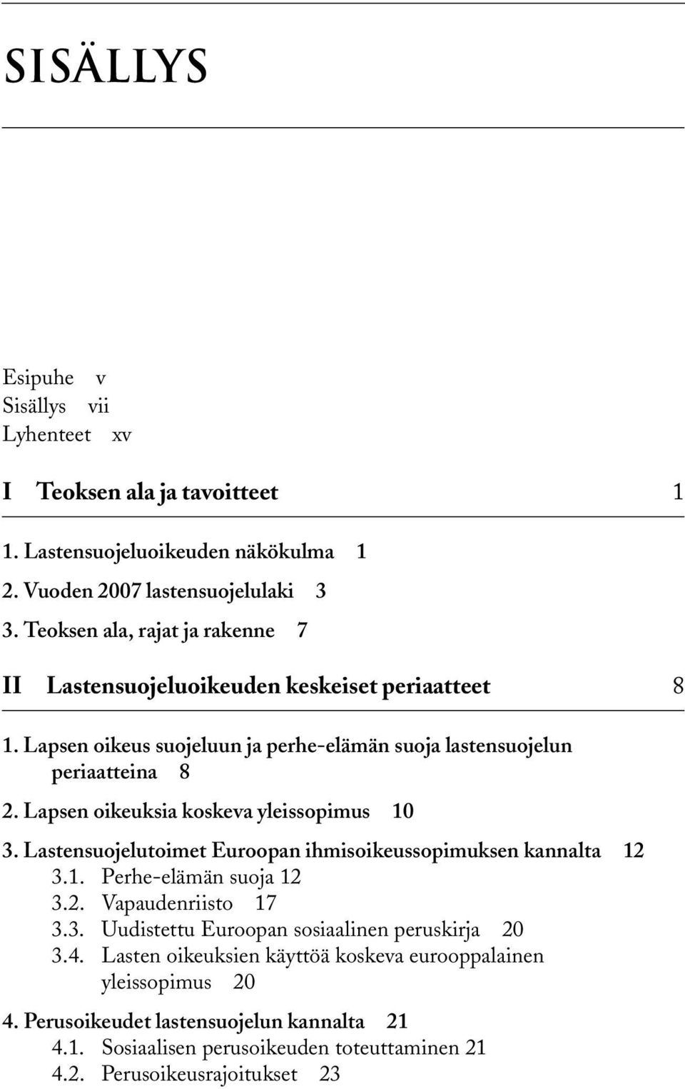 Lapsen oikeuksia koskeva yleissopimus 10 3. Lastensuojelutoimet Euroopan ihmisoikeussopimuksen kannalta 12 3.1. Perhe-elämän suoja 12 3.2. Vapaudenriisto 17 3.3. Uudistettu Euroopan sosiaalinen peruskirja 20 3.