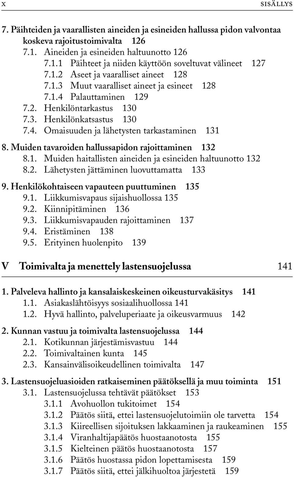 Muiden tavaroiden hallussapidon rajoittaminen 132 8.1. Muiden haitallisten aineiden ja esineiden haltuunotto 132 8.2. Lähetysten jättäminen luovuttamatta 133 9.