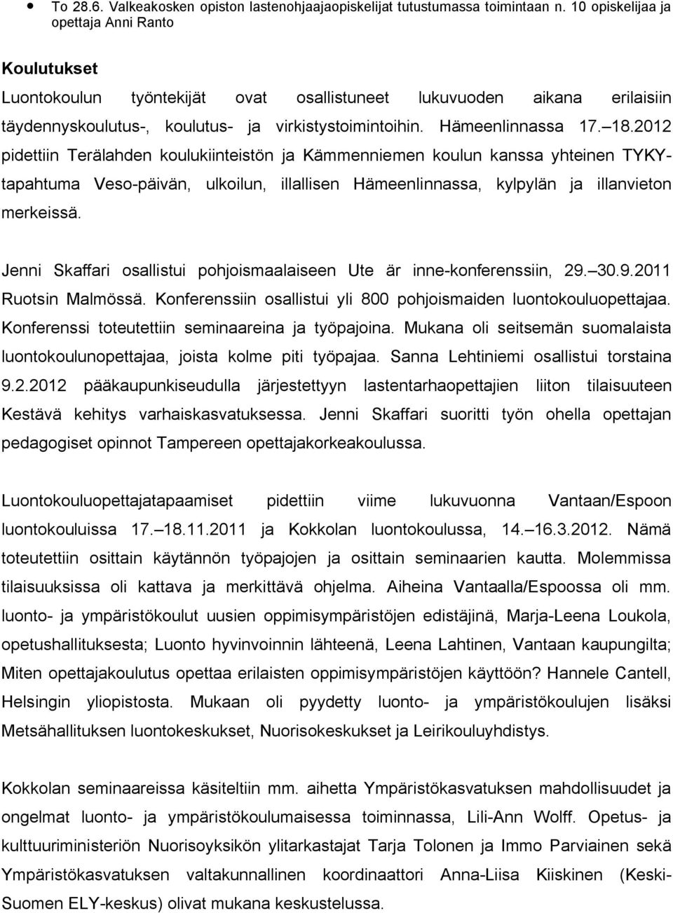 2012 pidettiin Terälahden koulukiinteistön ja Kämmenniemen koulun kanssa yhteinen TYKYtapahtuma Veso päivän, ulkoilun, illallisen Hämeenlinnassa, kylpylän ja illanvieton merkeissä.