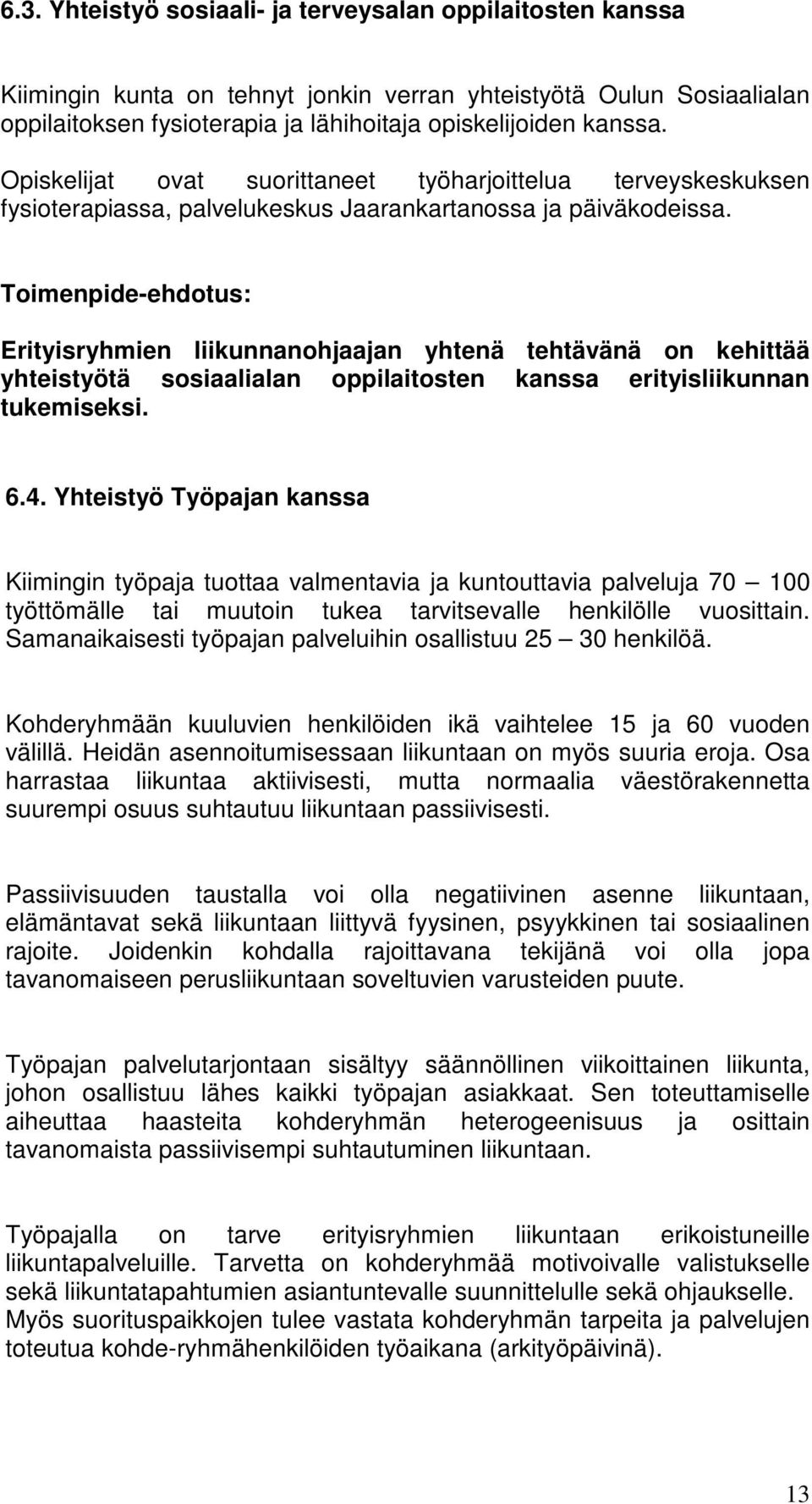 Erityisryhmien liikunnanohjaajan yhtenä tehtävänä on kehittää yhteistyötä sosiaalialan oppilaitosten kanssa erityisliikunnan tukemiseksi. 6.4.