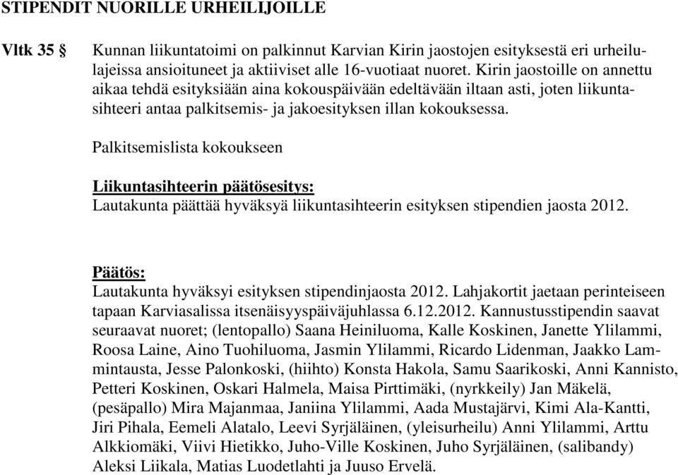 Palkitsemislista kokoukseen Liikuntasihteerin päätösesitys: Lautakunta päättää hyväksyä liikuntasihteerin esityksen stipendien jaosta 2012. Lautakunta hyväksyi esityksen stipendinjaosta 2012.