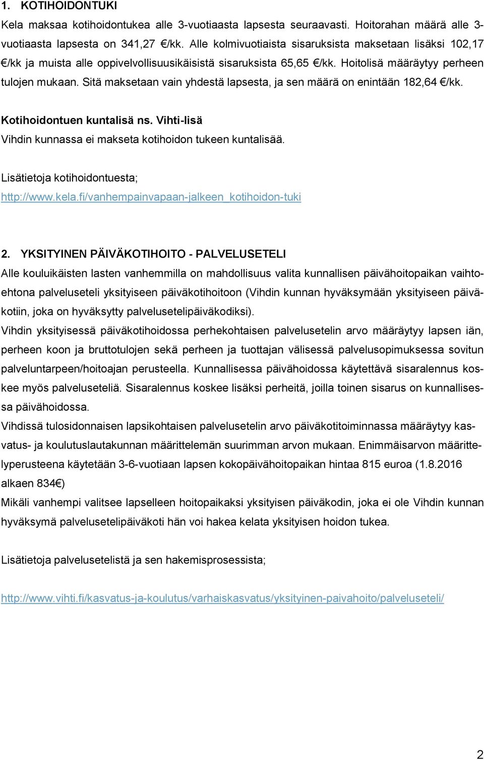 Sitä maksetaan vain yhdestä lapsesta, ja sen määrä on enintään 182,64 /kk. Kotihoidontuen kuntalisä ns. Vihti-lisä Vihdin kunnassa ei makseta kotihoidon tukeen kuntalisää.