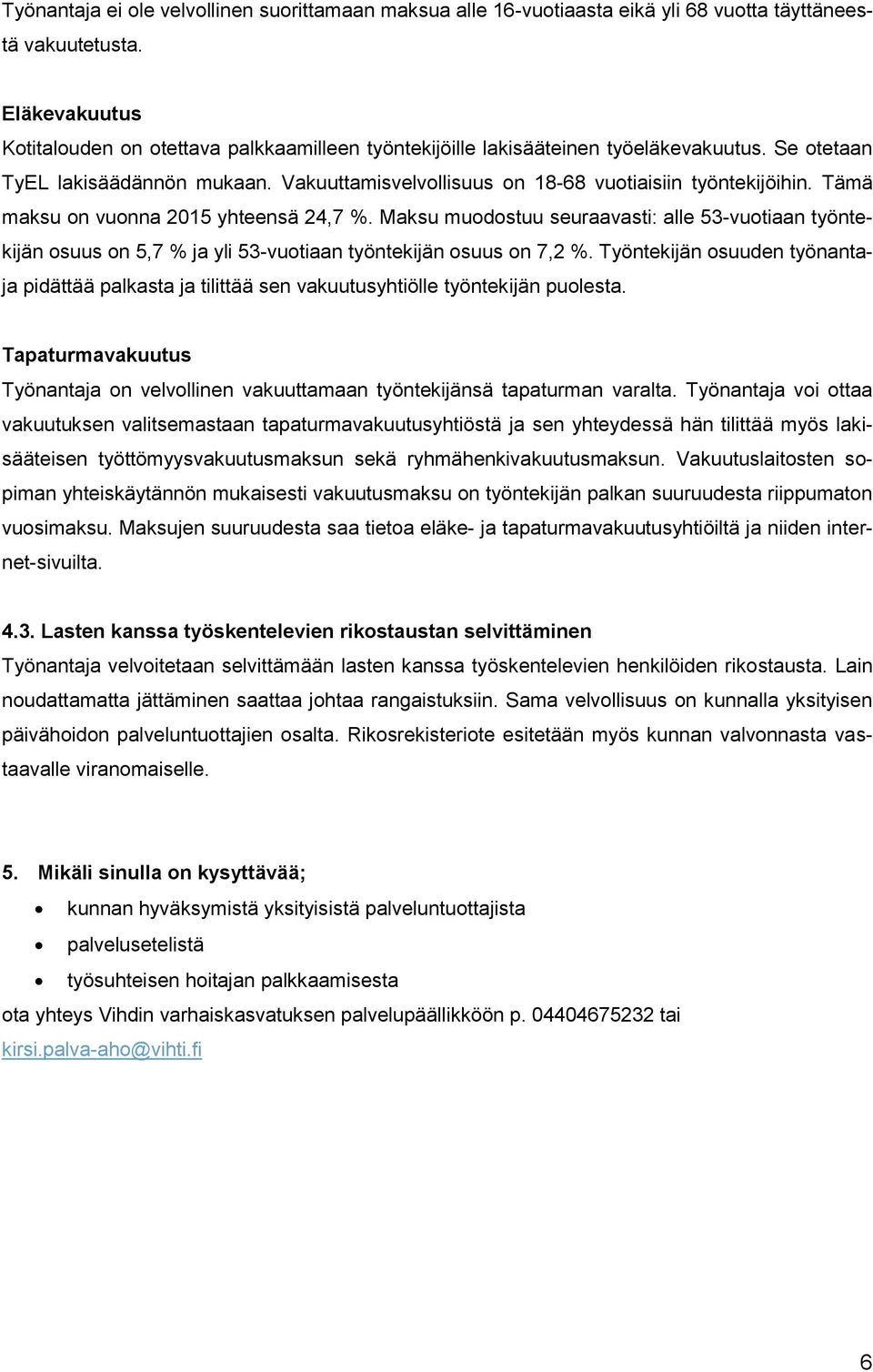 Tämä maksu on vuonna 2015 yhteensä 24,7 %. Maksu muodostuu seuraavasti: alle 53-vuotiaan työntekijän osuus on 5,7 % ja yli 53-vuotiaan työntekijän osuus on 7,2 %.