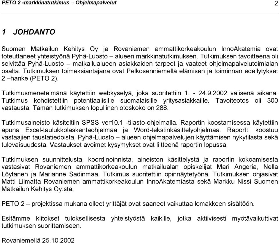Tutkimuksen toimeksiantajana ovat Pelkosenniemellä elämisen ja toiminnan edellytykset 2 hanke (PETO 2). Tutkimusmenetelmänä käytettiin webkyselyä, joka suoritettiin 1. - 24.9.2002 välisenä aikana.