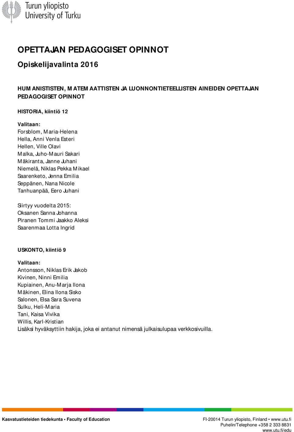 Tanhuanpää, Eero Juhani Oksanen Sanna Johanna Piranen Tommi Jaakko Aleksi Saarenmaa Lotta Ingrid USKONTO, kiintiö 9 Antonsson, Niklas Erik Jakob Kivinen, Ninni Emilia Kupiainen,