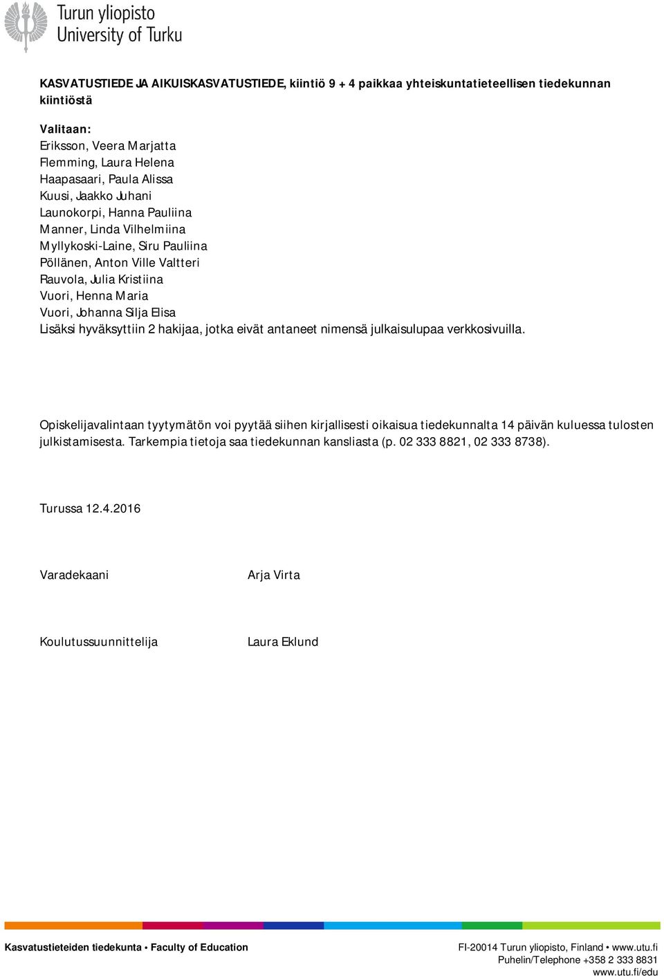Silja Elisa Lisäksi hyväksyttiin 2 hakijaa, jotka eivät antaneet nimensä julkaisulupaa verkkosivuilla.