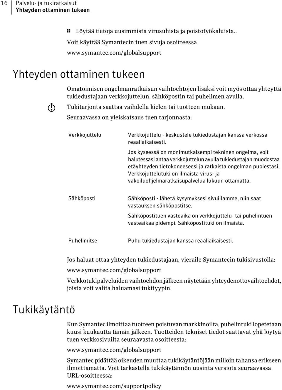 Tukitarjonta saattaa vaihdella kielen tai tuotteen mukaan. Seuraavassa on yleiskatsaus tuen tarjonnasta: Verkkojuttelu Verkkojuttelu - keskustele tukiedustajan kanssa verkossa reaaliaikaisesti.