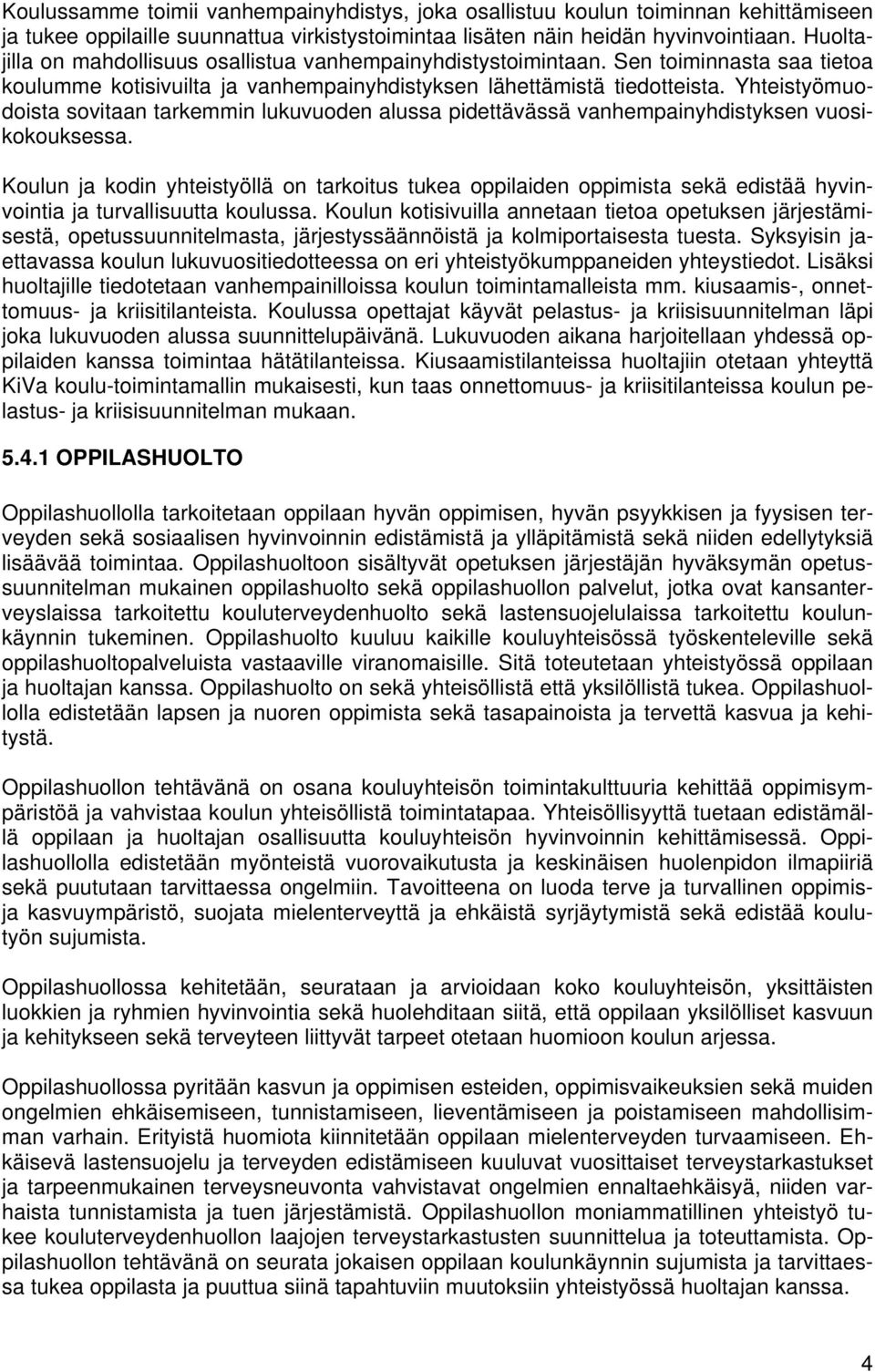 Yhteistyömuodoista sovitaan tarkemmin lukuvuoden alussa pidettävässä vanhempainyhdistyksen vuosikokouksessa.