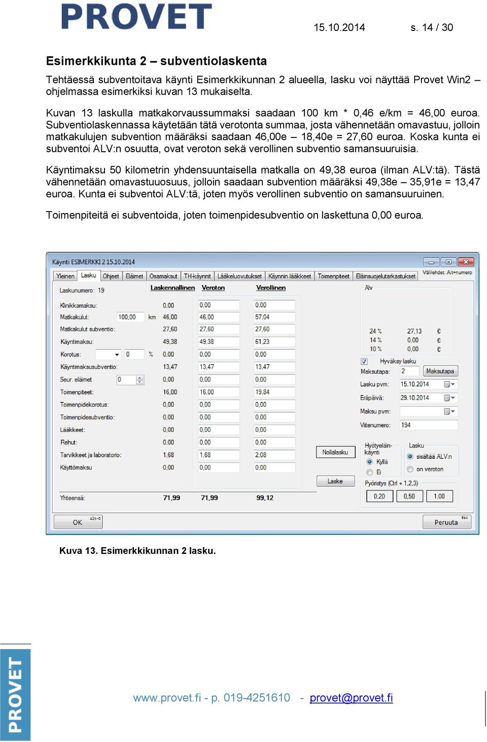Subventiolaskennassa käytetään tätä verotonta summaa, josta vähennetään omavastuu, jolloin matkakulujen subvention määräksi saadaan 46,00e 18,40e = 27,60 euroa.