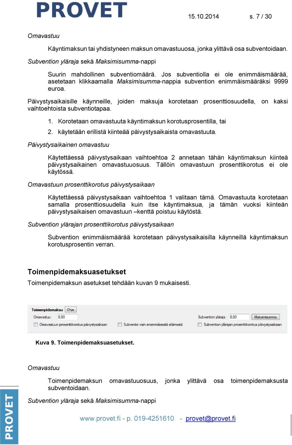 Päivystysaikaisille käynneille, joiden maksuja korotetaan prosenttiosuudella, on kaksi vaihtoehtoista subventiotapaa. 1. Korotetaan omavastuuta käyntimaksun korotusprosentilla, tai 2.