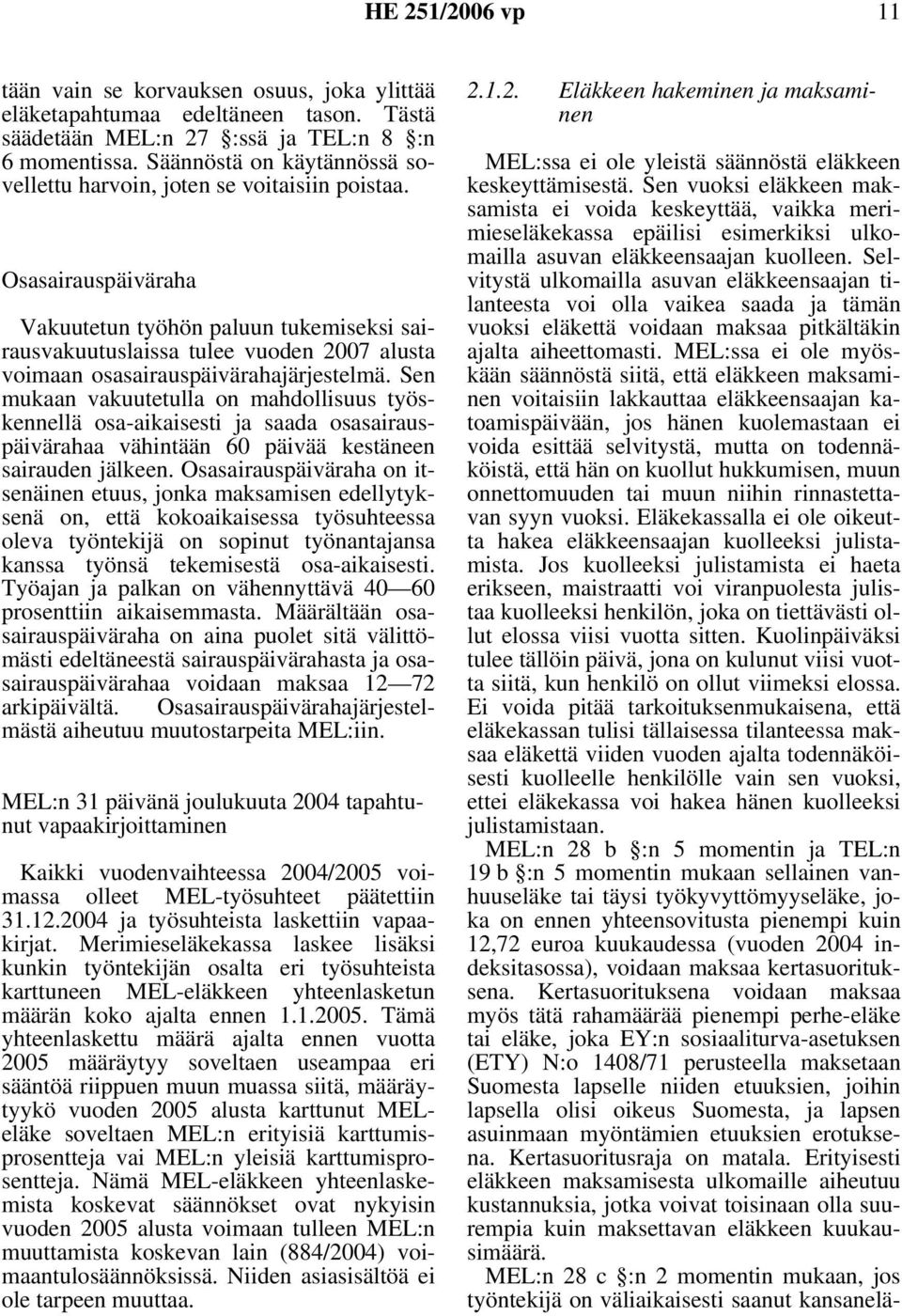 Osasairauspäiväraha Vakuutetun työhön paluun tukemiseksi sairausvakuutuslaissa tulee vuoden 2007 alusta voimaan osasairauspäivärahajärjestelmä.