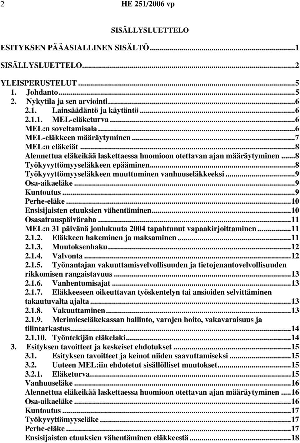 ..8 Työkyvyttömyyseläkkeen muuttuminen vanhuuseläkkeeksi...9 Osa-aikaeläke...9 Kuntoutus...9 Perhe-eläke...10 Ensisijaisten etuuksien vähentäminen...10 Osasairauspäiväraha.