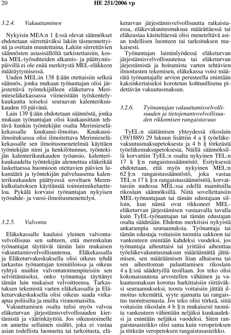 Uuden MEL:in 138 :ään otettaisiin selkeä säännös, jonka mukaan työnantajan olisi järjestettävä työntekijälleen eläketurva Merimieseläkekassassa viimeistään työskentelykuukautta toiseksi seuraavan