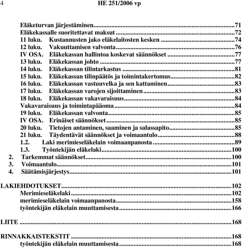 Eläkekassan vastuuvelka ja sen kattaminen...83 17 luku. Eläkekassan varojen sijoittaminen...83 18 luku. Eläkekassan vakavaraisuus...84 Vakavaraisuus ja toimintapääoma...84 19 luku.