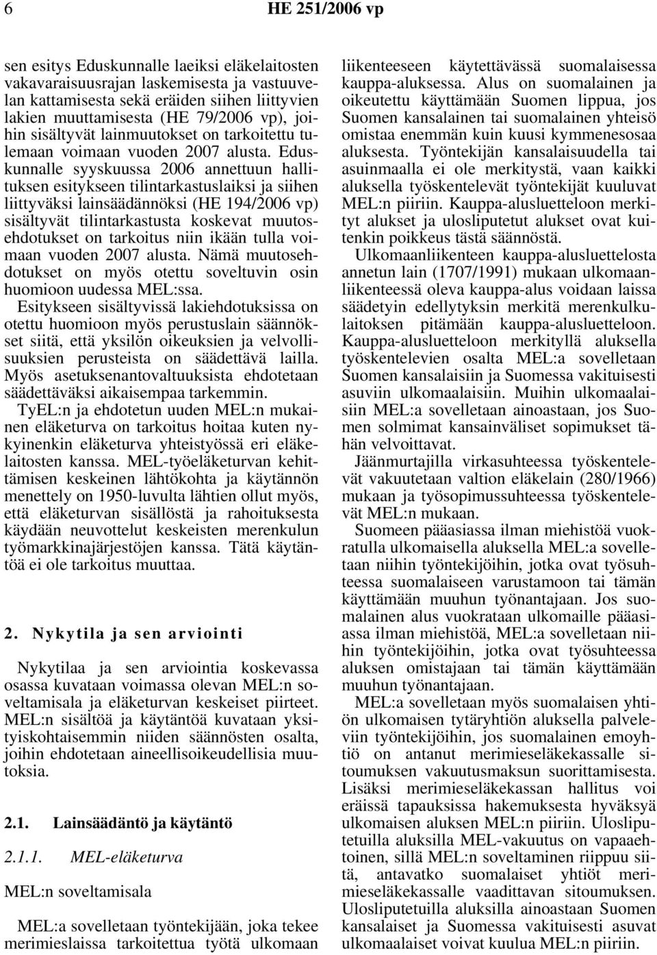 Eduskunnalle syyskuussa 2006 annettuun hallituksen esitykseen tilintarkastuslaiksi ja siihen liittyväksi lainsäädännöksi (HE 194/2006 vp) sisältyvät tilintarkastusta koskevat muutosehdotukset on