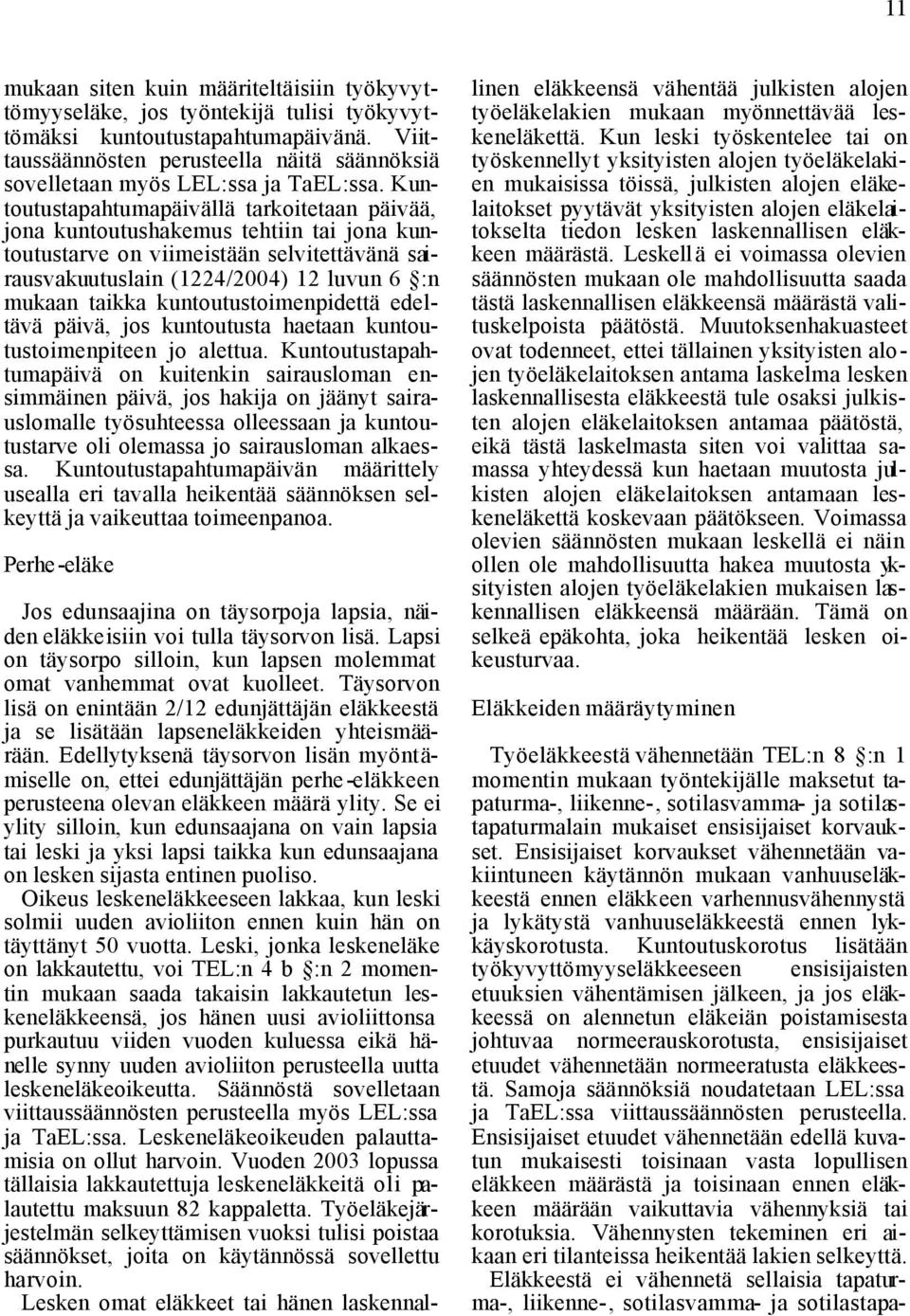 Kuntoutustapahtumapäivällä tarkoitetaan päivää, jona kuntoutushakemus tehtiin tai jona kuntoutustarve on viimeistään selvitettävänä sairausvakuutuslain (1224/2004) 12 luvun 6 :n mukaan taikka