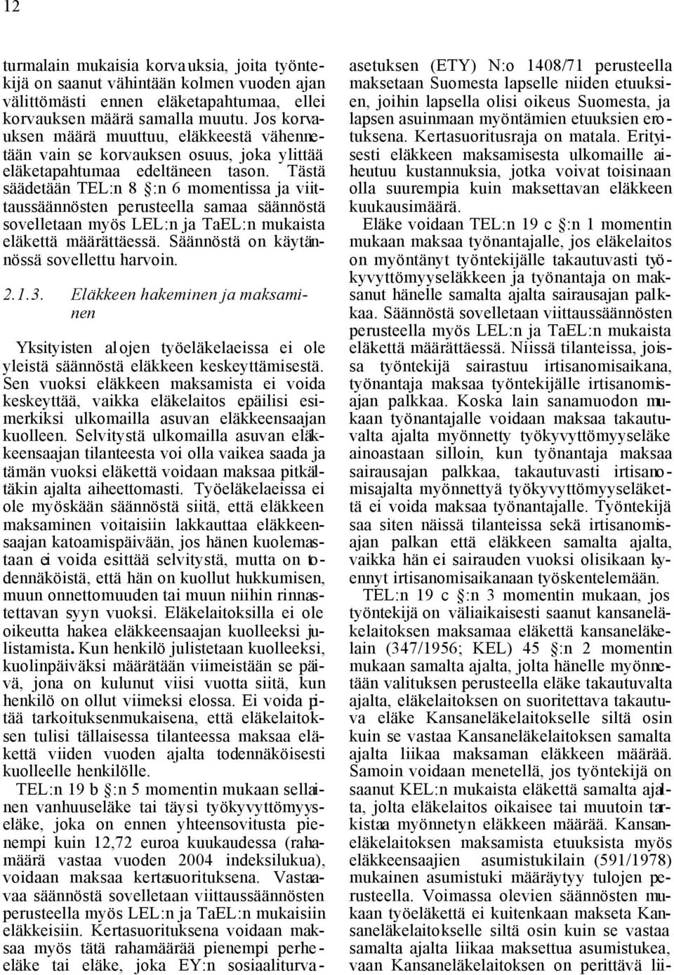 Tästä säädetään TEL:n 8 :n 6 momentissa ja viittaussäännösten perusteella samaa säännöstä sovelletaan myös LEL:n ja TaEL:n mukaista eläkettä määrättäessä. Säännöstä on käytännössä sovellettu harvoin.