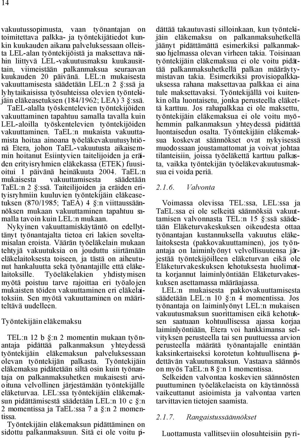 LEL:n mukaisesta vakuuttamisesta säädetään LEL:n 2 :ssä ja lyhytaikaisissa työsuhteissa olevien työntekijäin eläkeasetuksen (184/1962; LEA) 3 :ssä.