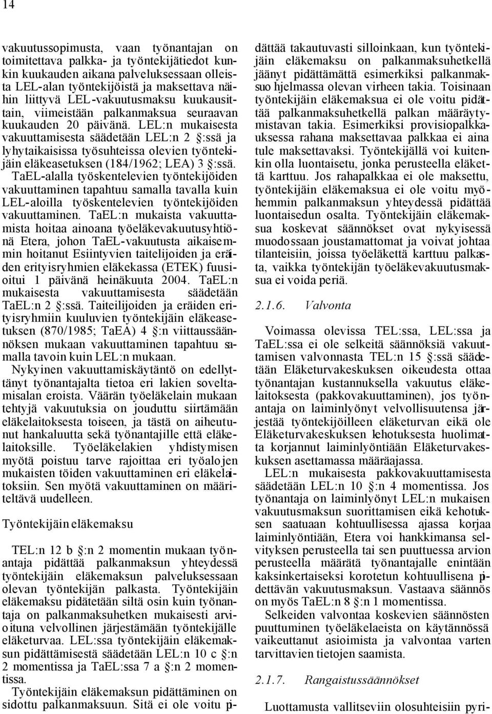 LEL:n mukaisesta vakuuttamisesta säädetään LEL:n 2 :ssä ja lyhytaikaisissa työsuhteissa olevien työntekijäin eläkeasetuksen (184/1962; LEA) 3 :ssä.