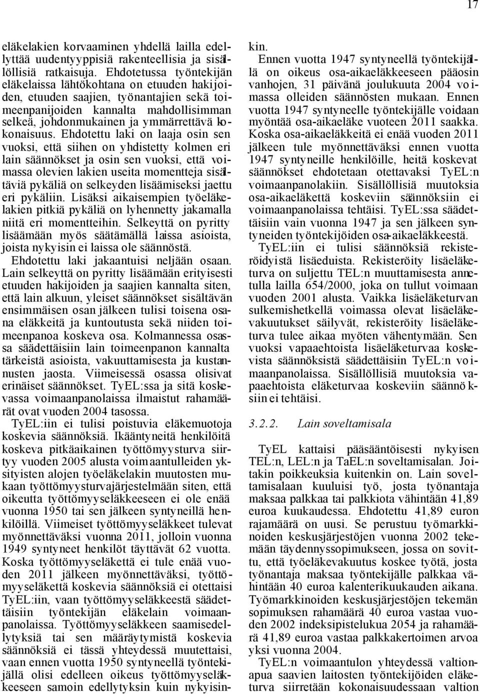 Ehdotettu laki on laaja osin sen vuoksi, että siihen on yhdistetty kolmen eri lain säännökset ja osin sen vuoksi, että voimassa olevien lakien useita momentteja sisältäviä pykäliä on selkeyden