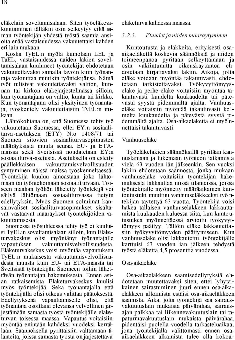 Nämä työt tulisivat vakuutettavaksi valtion, kunnan tai kirkon eläkejärjestelmässä silloin, kun työnantajana on valtio, kunta tai kirkko.