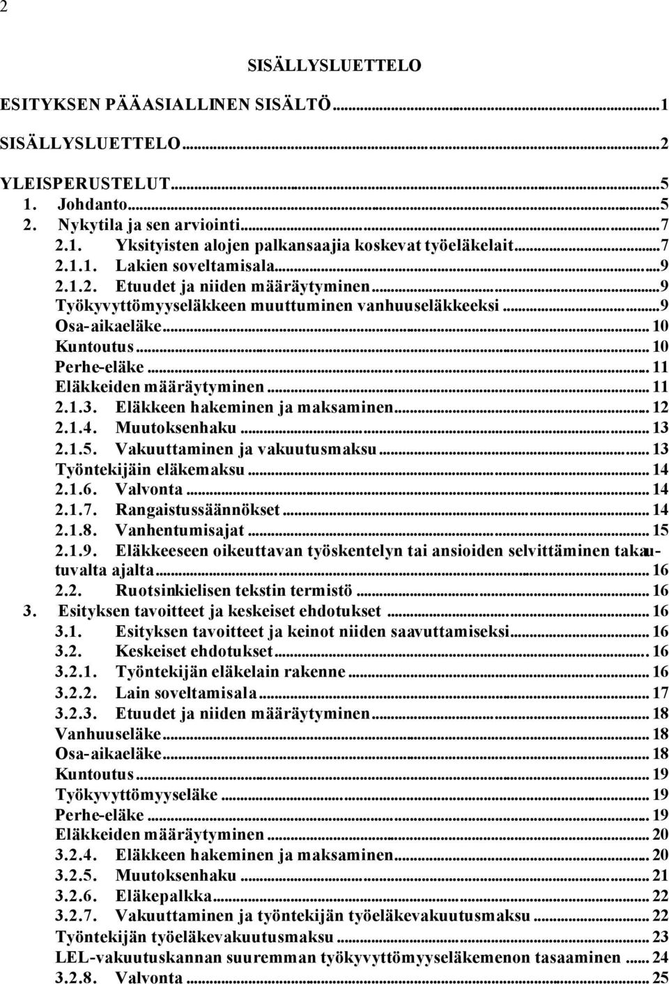 .. 11 Eläkkeiden määräytyminen... 11 2.1.3. Eläkkeen hakeminen ja maksaminen... 12 2.1.4. Muutoksenhaku... 13 2.1.5. Vakuuttaminen ja vakuutusmaksu... 13 Työntekijäin eläkemaksu... 14 2.1.6. Valvonta.