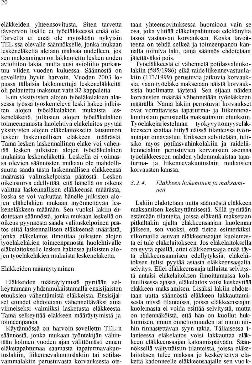 avioliitto purkautuu viiden vuoden kuluessa. Säännöstä on sovellettu hyvin harvoin. Vuoden 2003 lopussa tällaisia lakkautettuja leskeneläkkeitä oli palautettu maksuun vain 82 kappaletta.