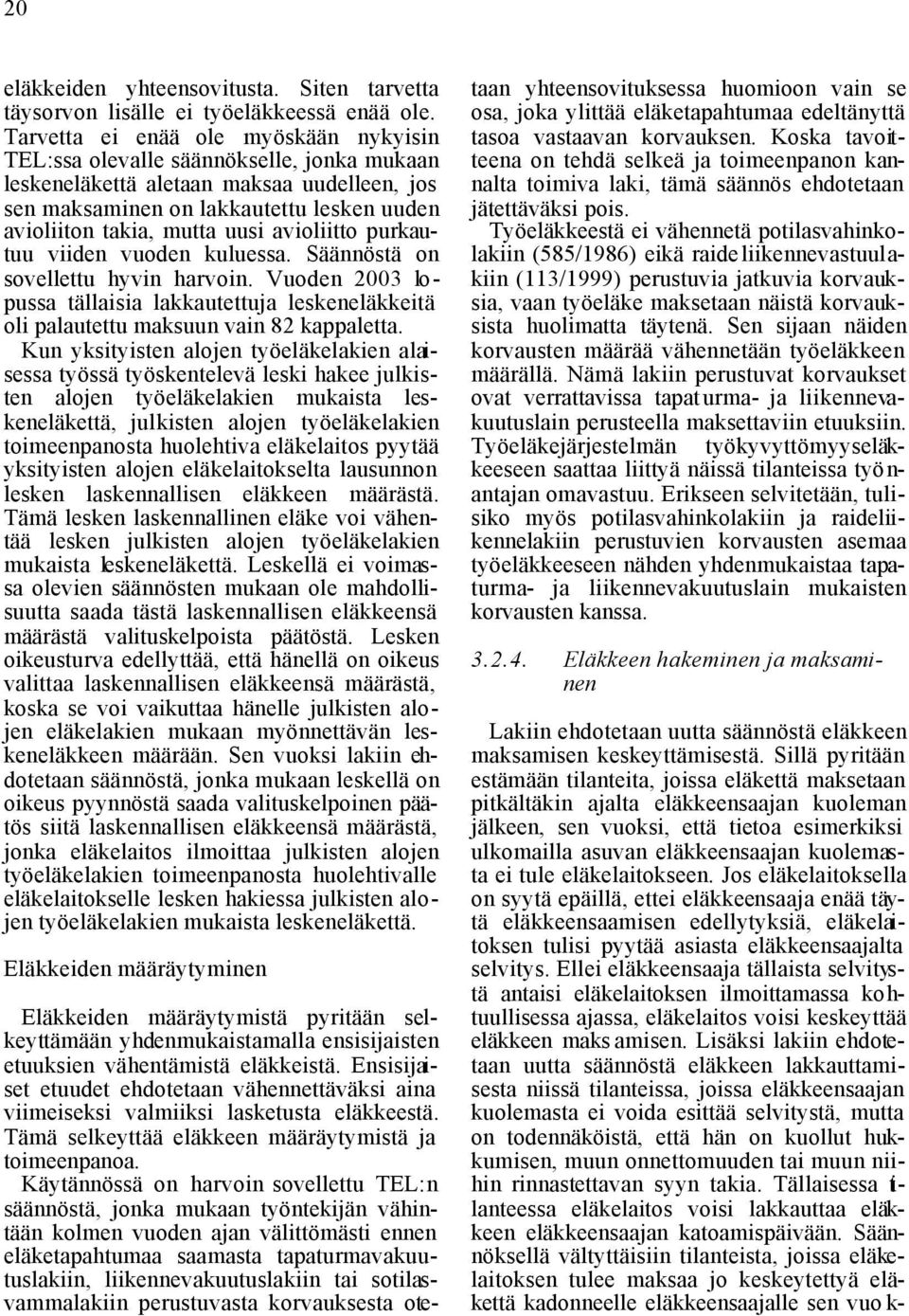 avioliitto purkautuu viiden vuoden kuluessa. Säännöstä on sovellettu hyvin harvoin. Vuoden 2003 lopussa tällaisia lakkautettuja leskeneläkkeitä oli palautettu maksuun vain 82 kappaletta.