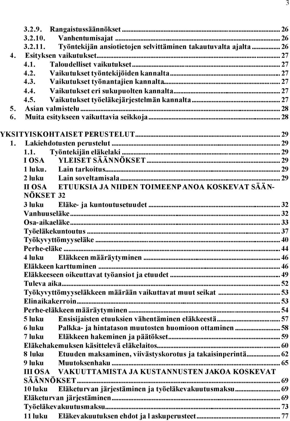 Asian valmistelu... 28 6. Muita esitykseen vaikuttavia seikkoja... 28 YKSITYISKOHTAISET PERUSTELUT... 29 1. Lakiehdotusten perustelut... 29 1.1. Työntekijän eläkelaki... 29 I OSA YLEISET SÄÄNNÖKSET.