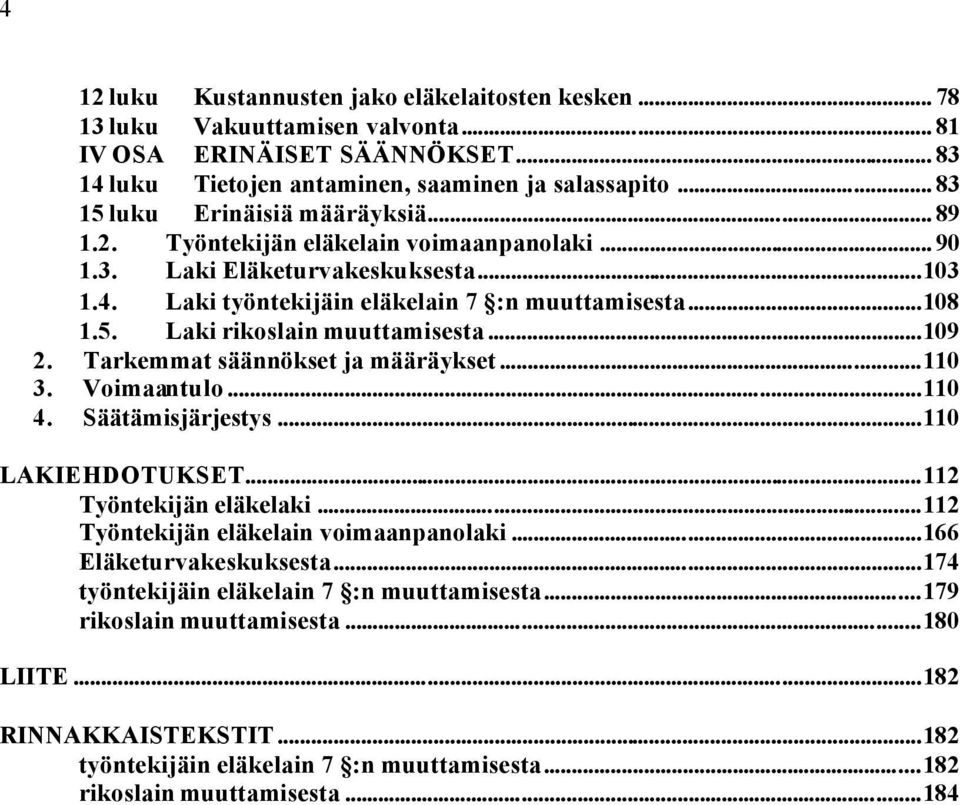 ..109 2. Tarkemmat säännökset ja määräykset...110 3. Voimaantulo...110 4. Säätämisjärjestys...110 LAKIEHDOTUKSET...112 Työntekijän eläkelaki...112 Työntekijän eläkelain voimaanpanolaki.