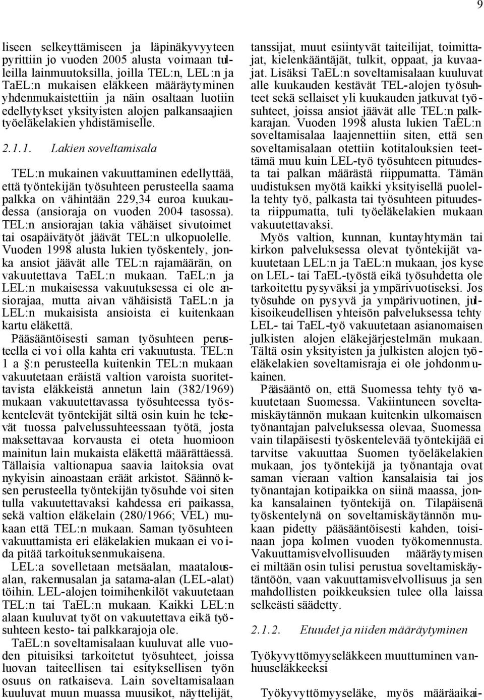 1. Lakien soveltamisala TEL:n mukainen vakuuttaminen edellyttää, että työntekijän työsuhteen perusteella saama palkka on vähintään 229,34 euroa kuukaudessa (ansioraja on vuoden 2004 tasossa).
