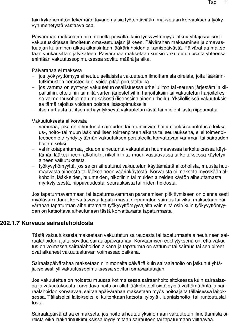 Päivärahan maksaminen ja omavastuuajan kuluminen alkaa aikaisintaan lääkärinhoidon alkamispäivästä. Päivärahaa maksetaan kuukausittain jälkikäteen.
