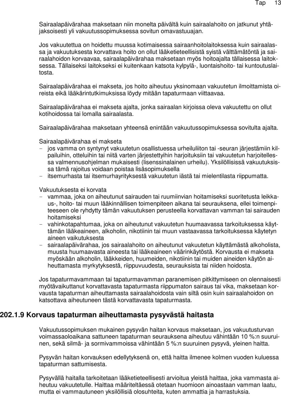 korvaavaa, sairaalapäivärahaa maksetaan myös hoitoajalta tällaisessa laitoksessa. Tällaiseksi laitokseksi ei kuitenkaan katsota kylpylä-, luontaishoito- tai kuntoutuslaitosta.