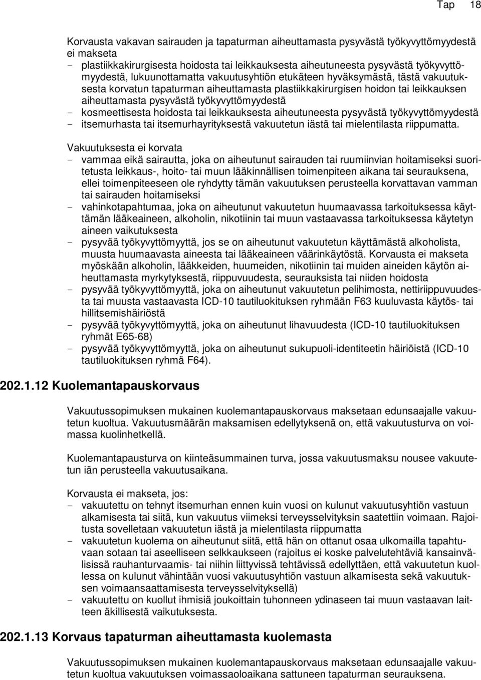 kosmeettisesta hoidosta tai leikkauksesta aiheutuneesta pysyvästä työkyvyttömyydestä itsemurhasta tai itsemurhayrityksestä vakuutetun iästä tai mielentilasta riippumatta.