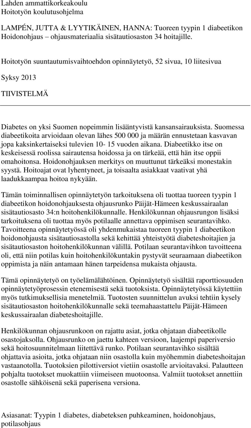 Suomessa diabeetikoita arvioidaan olevan lähes 500 000 ja määrän ennustetaan kasvavan jopa kaksinkertaiseksi tulevien 10-15 vuoden aikana.
