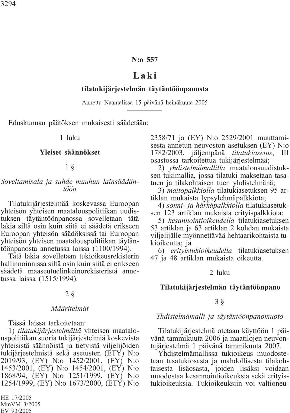 Euroopan yhteisön säädöksissä tai Euroopan yhteisön yhteisen maatalouspolitiikan täytäntöönpanosta annetussa laissa (1100/1994).