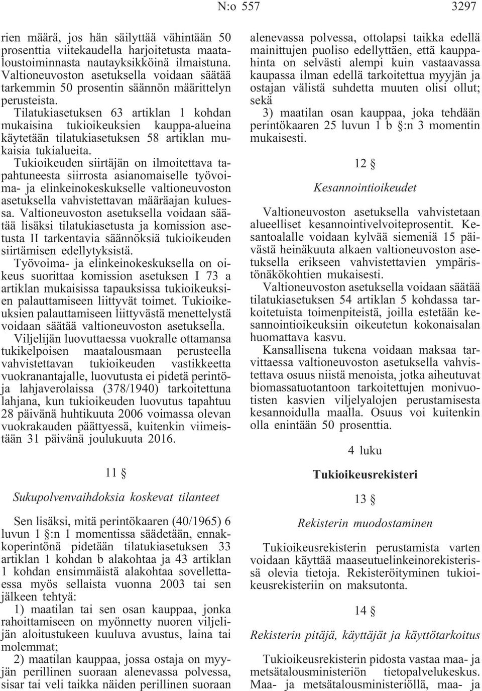 Tilatukiasetuksen 63 artiklan 1 kohdan mukaisina tukioikeuksien kauppa-alueina käytetään tilatukiasetuksen 58 artiklan mukaisia tukialueita.