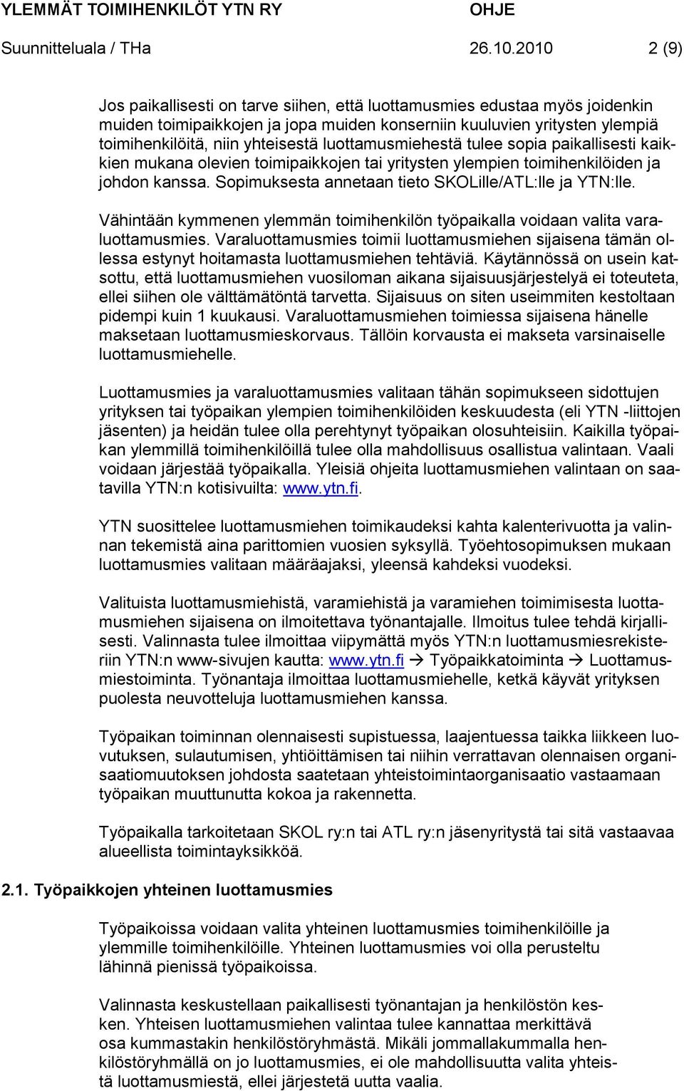 luottamusmiehestä tulee sopia paikallisesti kaikkien mukana olevien toimipaikkojen tai yritysten ylempien toimihenkilöiden ja johdon kanssa. Sopimuksesta annetaan tieto SKOLille/ATL:lle ja YTN:lle.