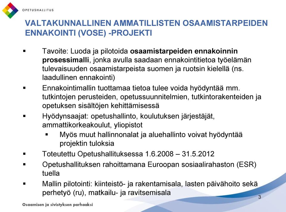 tutkintojen perusteiden, opetussuunnitelmien, tutkintorakenteiden ja opetuksen sisältöjen kehittämisessä Hyödynsaajat: opetushallinto, koulutuksen järjestäjät, ammattikorkeakoulut, yliopistot Myös