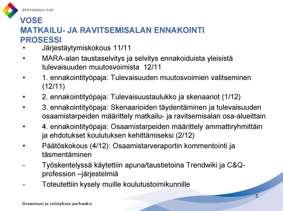 ennakointityöpaja: Skenaarioiden täydentäminen ja tulevaisuuden osaamistarpeiden määrittely matkailu- ja ravitsemisalan osa-alueittain 4.