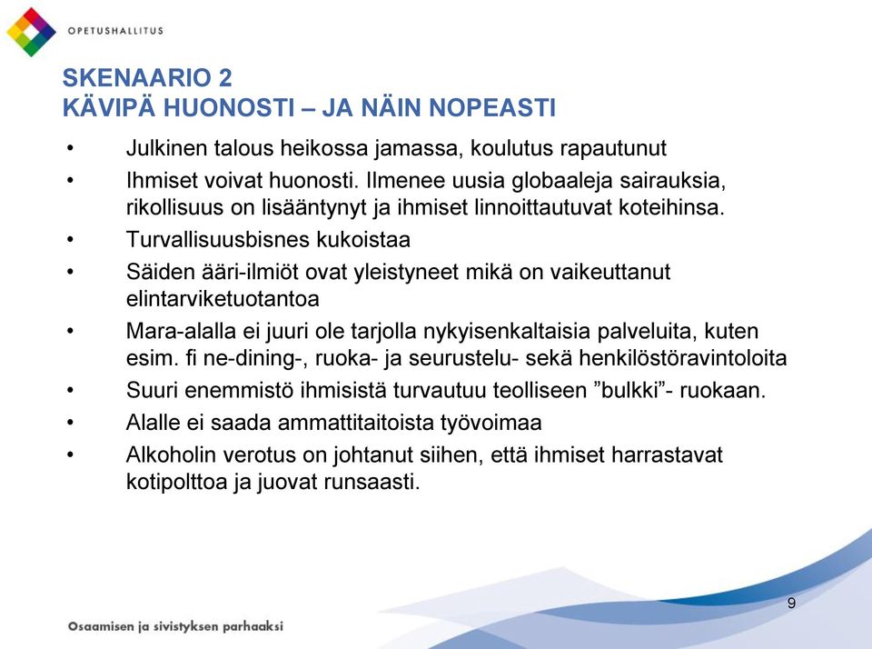 Turvallisuusbisnes kukoistaa Säiden ääri-ilmiöt ovat yleistyneet mikä on vaikeuttanut elintarviketuotantoa Mara-alalla ei juuri ole tarjolla nykyisenkaltaisia