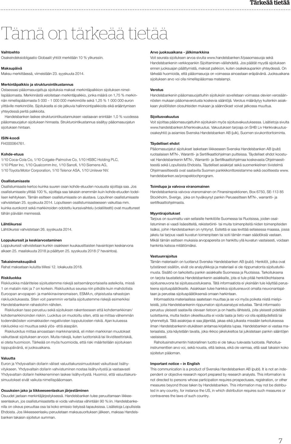 Merkinnästä veloitetaan merkintäpalkkio, jonka määrä on 1,75 % merkinnän nimellispääomasta 5 000-1 000 000 merkinnöille sekä 1,25 % 1 000 000 euron ylittäville merkinnöille.