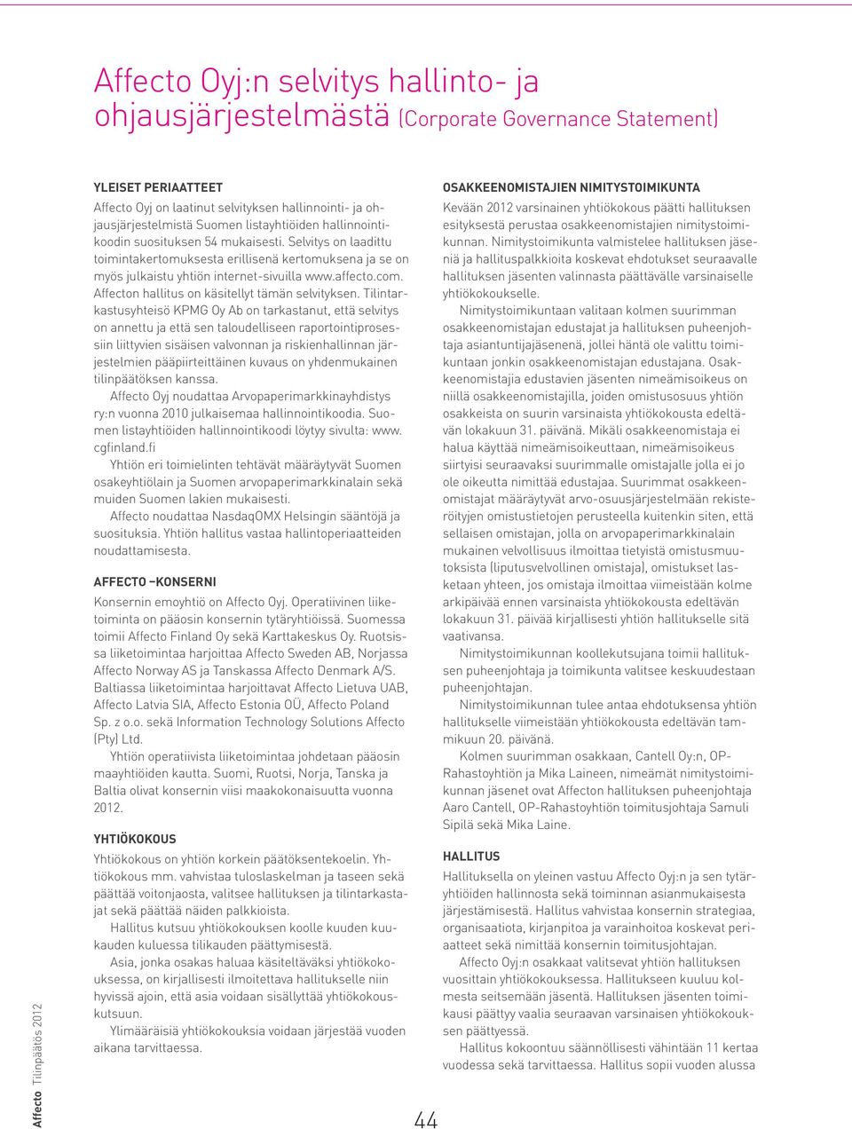 Selvitys on laadittu toimintakertomuksesta erillisenä kertomuksena ja se on myös julkaistu yhtiön internet-sivuilla www.affecto.com. Affecton hallitus on käsitellyt tämän selvityksen.