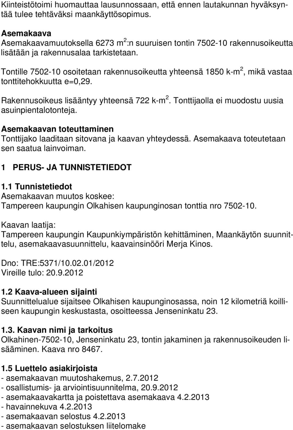 Tontille 7502-10 osoitetaan rakennusoikeutta yhteensä 1850 k-m 2, mikä vastaa tonttitehokkuutta e=0,29. Rakennusoikeus lisääntyy yhteensä 722 k-m 2.