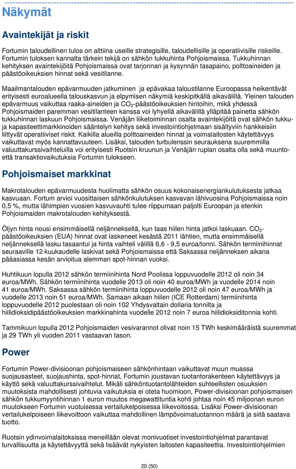 Tukkuhinnan kehityksen avaintekijöitä Pohjoismaissa ovat tarjonnan ja kysynnän tasapaino, polttoaineiden ja päästöoikeuksien hinnat sekä vesitilanne.