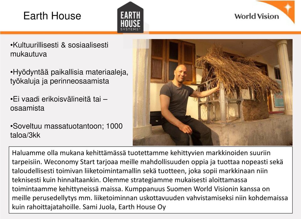 Weconomy Start tarjoaa meille mahdollisuuden oppia ja tuottaa nopeasti sekä taloudellisesti toimivan liiketoimintamallin sekä tuotteen, joka sopii markkinaan niin teknisesti kuin