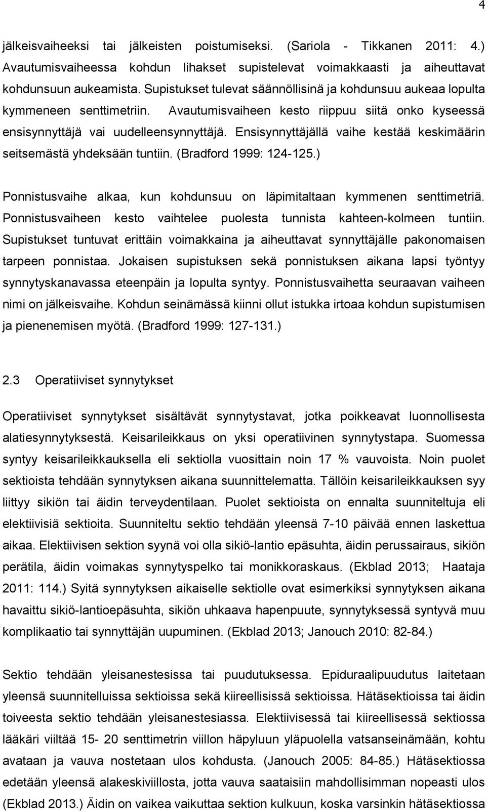 Ensisynnyttäjällä vaihe kestää keskimäärin seitsemästä yhdeksään tuntiin. (Bradford 1999: 124-125.) Ponnistusvaihe alkaa, kun kohdunsuu on läpimitaltaan kymmenen senttimetriä.