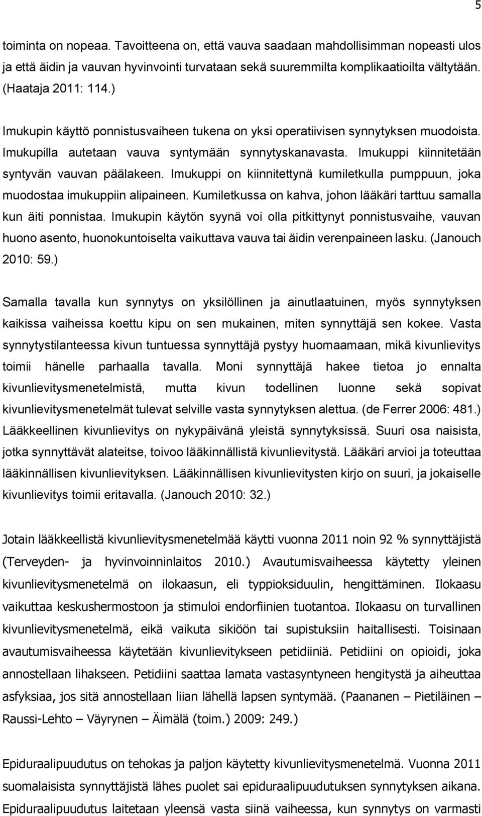 Imukuppi on kiinnitettynä kumiletkulla pumppuun, joka muodostaa imukuppiin alipaineen. Kumiletkussa on kahva, johon lääkäri tarttuu samalla kun äiti ponnistaa.