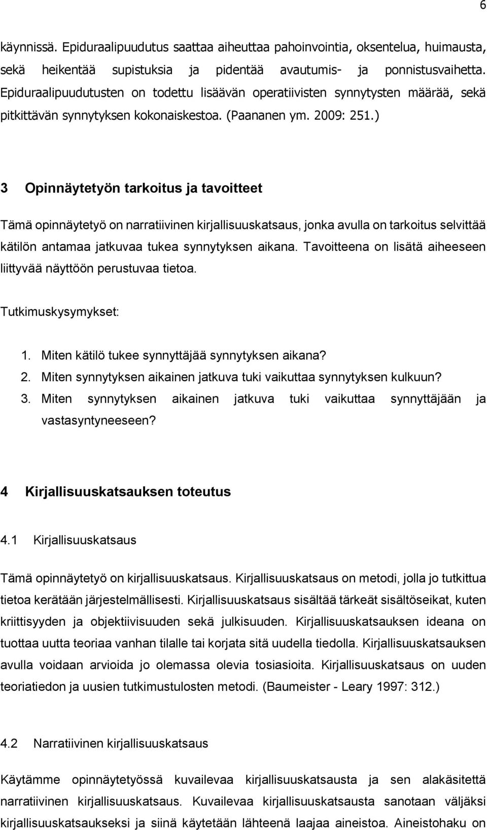 ) 3 Opinnäytetyön tarkoitus ja tavoitteet Tämä opinnäytetyö on narratiivinen kirjallisuuskatsaus, jonka avulla on tarkoitus selvittää kätilön antamaa jatkuvaa tukea synnytyksen aikana.