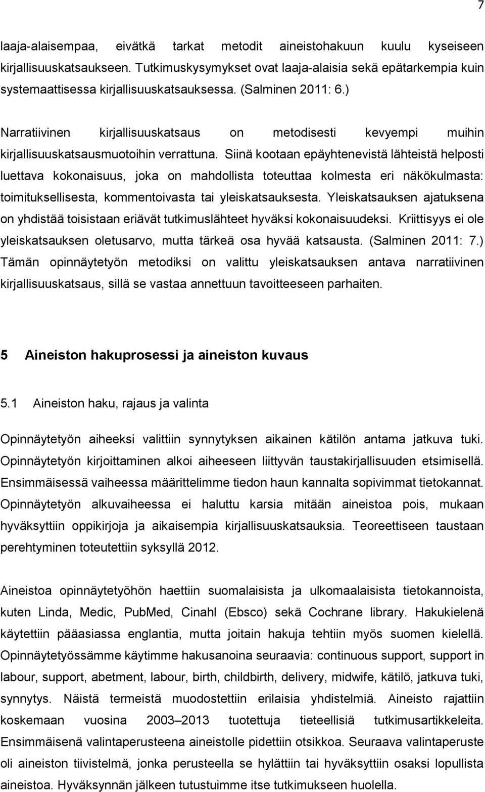 ) Narratiivinen kirjallisuuskatsaus on metodisesti kevyempi muihin kirjallisuuskatsausmuotoihin verrattuna.